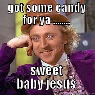 GOT SOME CANDY FOR YA ........ SWEET BABY JESUS Condescending Wonka