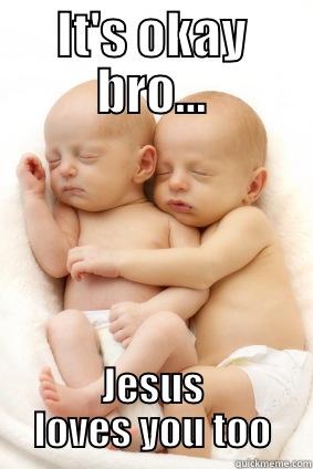 IT'S OKAY BRO... JESUS LOVES YOU TOO Misc