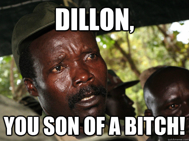Dillon, You son of a bitch!  