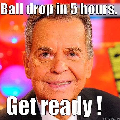 BALL DROP IN 5 HOURS.  GET READY !   Misc