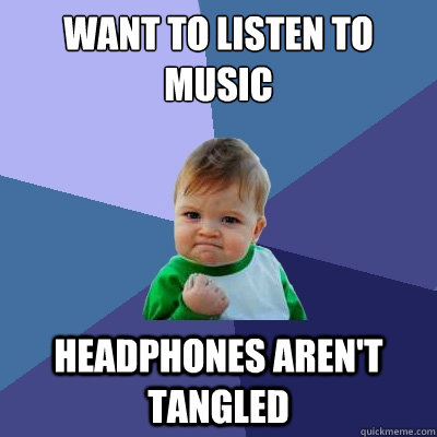 want to listen to music headphones aren't tangled   Success Kid