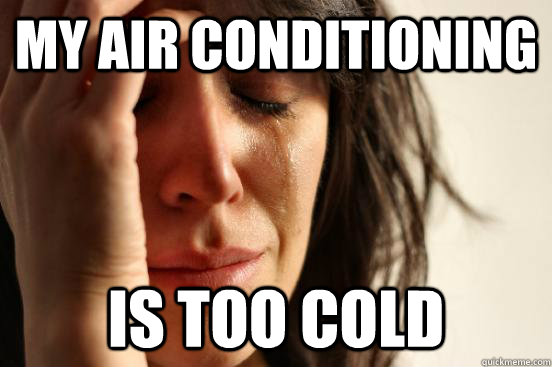 my air conditioning is too cold  First World Problems