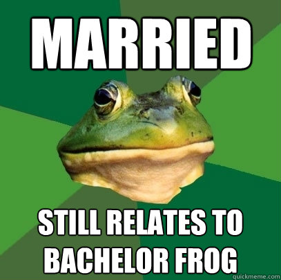 married Still relates to bachelor frog  Foul Bachelor Frog
