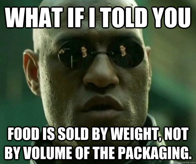 WHAT IF I TOLD YOU Food is sold by weight, not by volume of the packaging.  Hi- Res Matrix Morpheus