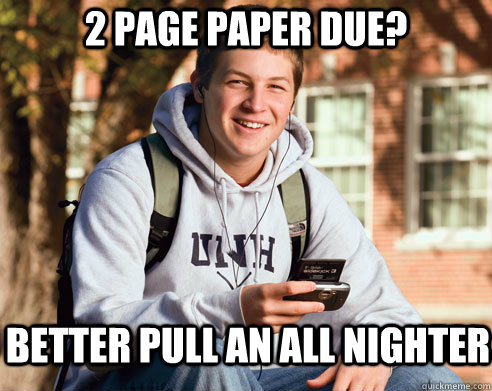 2 page paper due? Better pull an all nighter  College Freshman