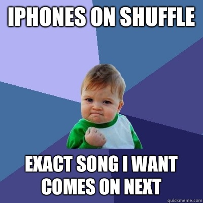 iPhones on shuffle Exact song I want comes on next - iPhones on shuffle Exact song I want comes on next  Success Kid