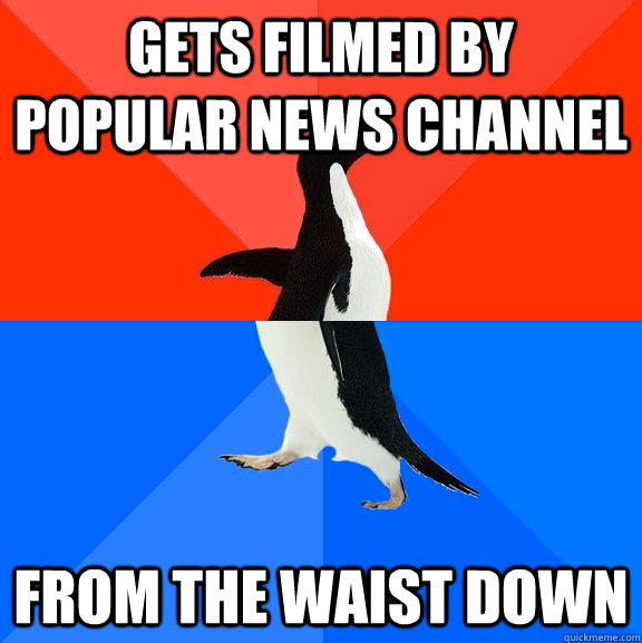 gets filmed by popular news channel from the waist down  Socially Awesome Awkward Penguin