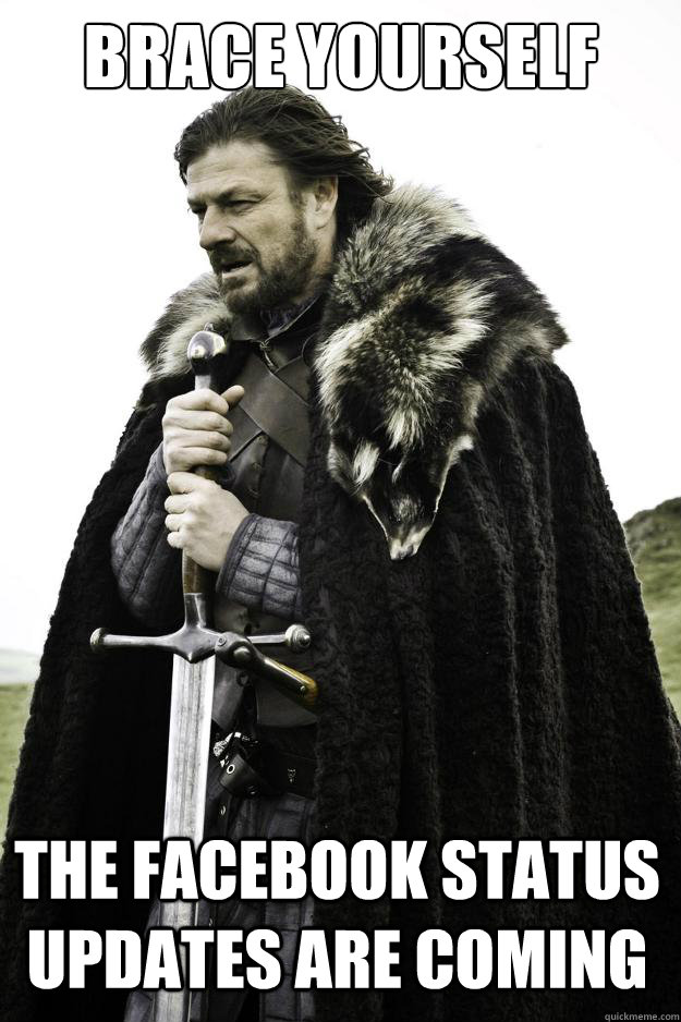 Brace yourself the facebook status updates are coming  Winter is coming