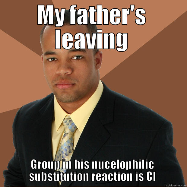 MY FATHER'S LEAVING GROUP IN HIS NUCELOPHILIC SUBSTITUTION REACTION IS CL Successful Black Man
