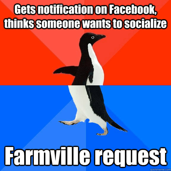 Gets notification on Facebook, thinks someone wants to socialize Farmville request  Socially Awesome Awkward Penguin