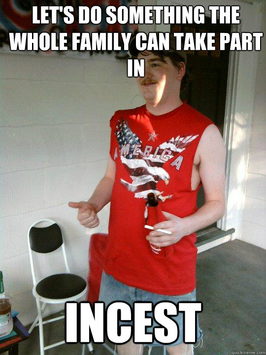 Let's do something the whole family can take part in Incest  Redneck Randal