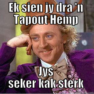 EK SIEN JY DRA 'N TAPOUT HEMP JYS SEKER KAK STERK Creepy Wonka