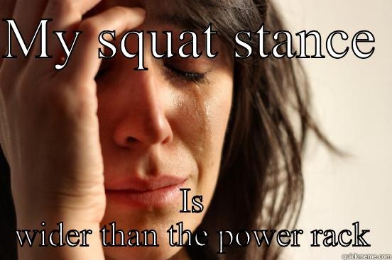 MY SQUAT STANCE  IS WIDER THAN THE POWER RACK First World Problems