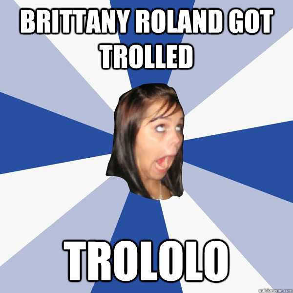 Brittany Roland got trolled TROLOLO  Annoying Facebook Girl