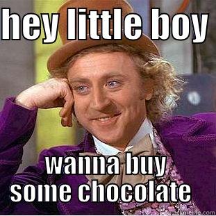 HEY LITTLE BOY  WANNA BUY SOME CHOCOLATE   Condescending Wonka