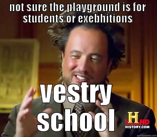 NOT SURE THE PLAYGROUND IS FOR STUDENTS OR EXEBHITIONS VESTRY SCHOOL Ancient Aliens