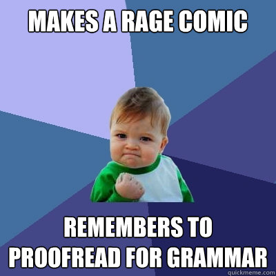 Makes a rage comic remembers to proofread for grammar - Makes a rage comic remembers to proofread for grammar  Success Kid