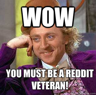 wow you must be a reddit veteran!  Condescending Wonka