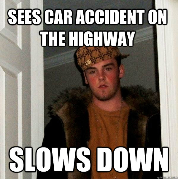 Sees car accident on the highway slows down  Scumbag Steve