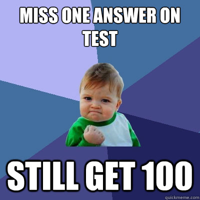 Miss one answer on test Still get 100  Success Kid