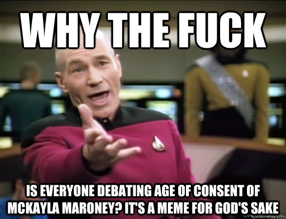 why the fuck Is everyone debating age of consent of McKayla Maroney? It's a meme for god's sake  Annoyed Picard HD
