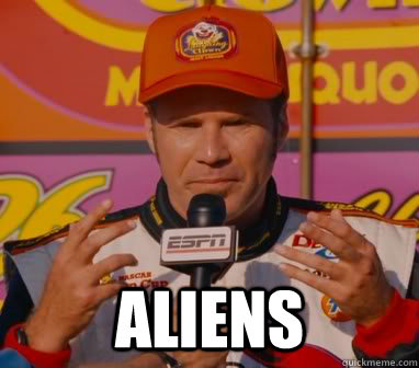  Aliens  unsure ricky bobby