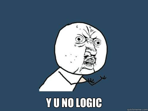  Y U NO LOGIC   Y U No