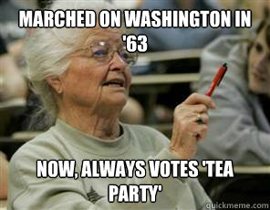 Marched on Washington in '63 Now, always votes 'tea party'  Senior College Student