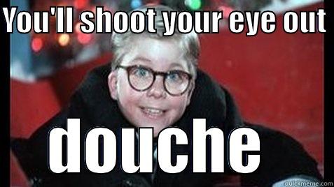 YOU'LL SHOOT YOUR EYE OUT  DOUCHE  Misc