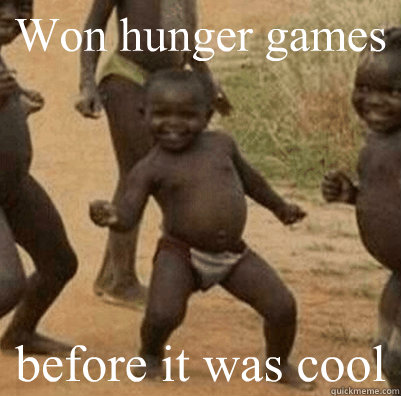 Won hunger games before it was cool  3rd world success kid