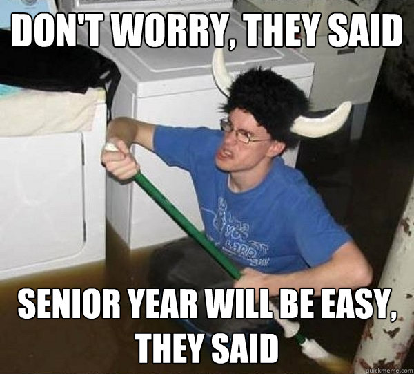 Don't worry, they said Senior Year will be easy, they said  They said
