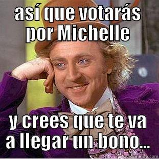 ASÍ QUE VOTARÁS POR MICHELLE Y CREES QUE TE VA A LLEGAR UN BONO... Condescending Wonka