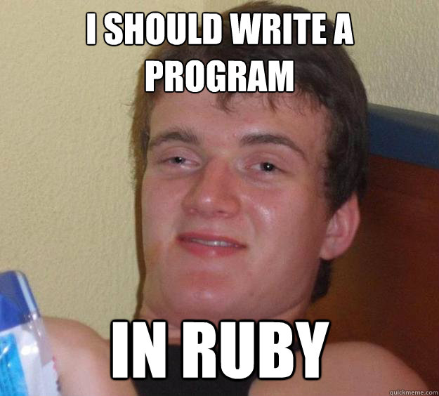 I should write a program in ruby - I should write a program in ruby  10 Guy