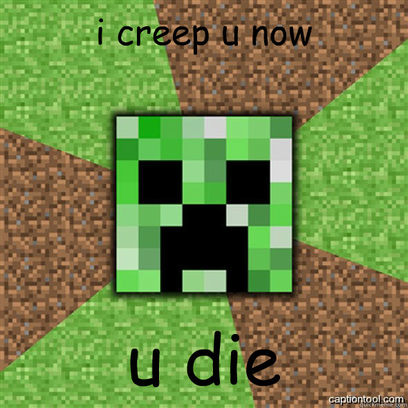 i creep u now u die   Minecraft Creeper