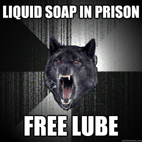 Liquid soap in prison free lube  Insanity Wolf