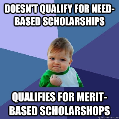 Doesn't qualify for need-based scholarships qualifies for merit-based scholarshops  Success Kid
