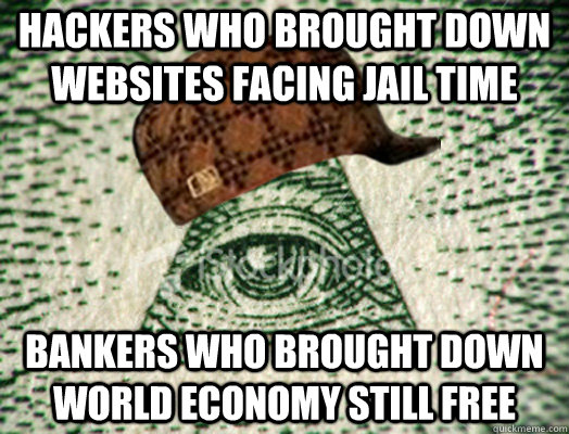Hackers who brought down websites facing jail time bankers who brought down world economy still free  