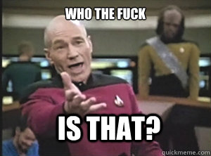 who the fuck is that?  Annoyed Picard