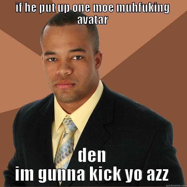 HAHAHAHAQUEZTHE BASADDDASROFLCOPTER - IF HE PUT UP ONE MOE MUHFUKING AVATAR DEN IM GUNNA KICK YO AZZ Successful Black Man