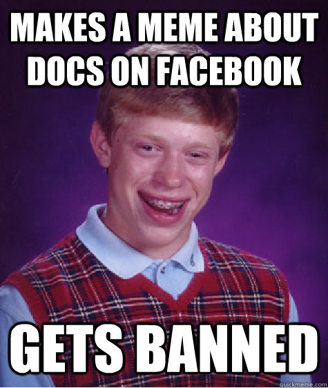 Makes a meme about docs on facebook gets banned  Bad Luck Brian