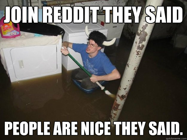 Join Reddit they said People are nice they said.  Laundry viking