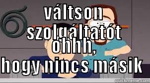 VÁLTSON SZOLGÁLTATÓT OHHH, HOGY NINCS MÁSIK  Misc