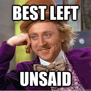 BEST LEFT UNSAID  Condescending Wonka