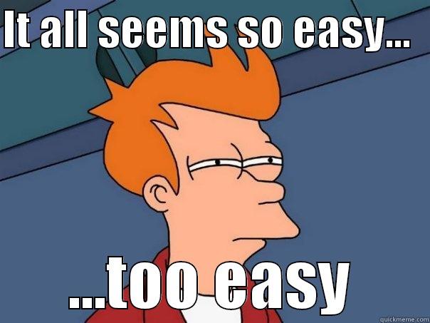 IT ALL SEEMS SO EASY...   ...TOO EASY Futurama Fry