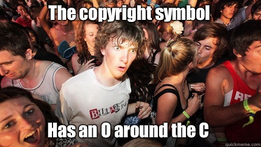 The copyright symbol Has an O around the C  Sudden Clarity Clarence