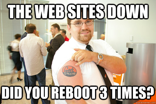 The Web Sites Down did you reboot 3 times?  GeekSquad Gus