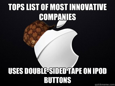 tops list of most innovative companies uses double-sided tape on ipod buttons  Scumbag Apple
