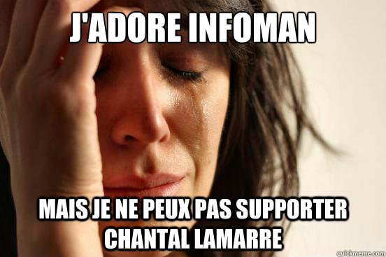 J'adore Infoman Mais je ne peux pas supporter Chantal Lamarre  First World Problems