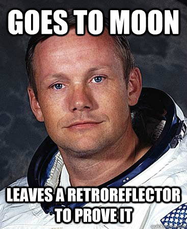 Goes to Moon Leaves a retroreflector to prove it - Goes to Moon Leaves a retroreflector to prove it  Neil Armstrong