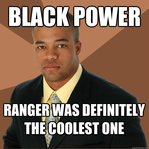 Black power Ranger was definitely the coolest one - Black power Ranger was definitely the coolest one  Successful Black Man